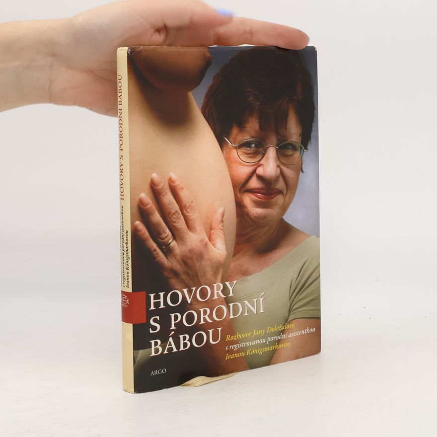 Jana Doležalová Hovory s porodní bábou. Rozhovor Jany Doležalové s registrovanou porodní asistentkou Ivanou Königsmarkovou