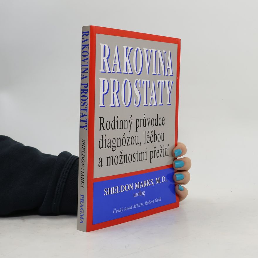 Sheldon Marks Rakovina prostaty - Rodinný průvodce diagnózou,léčbou a možnostmi přežití