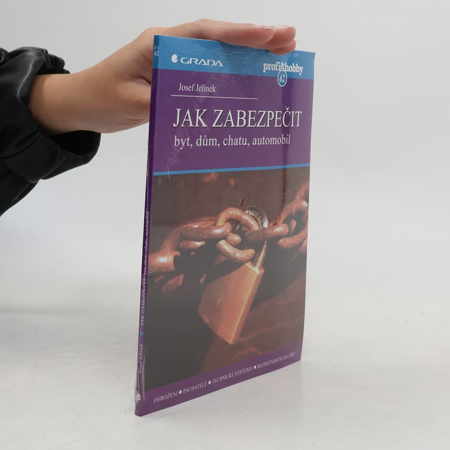 Josef Jelínek Jak zabezpečit byt, dům, chatu, automobil