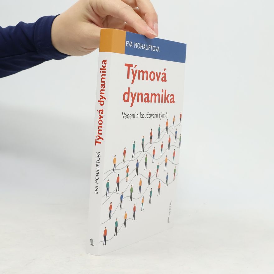 Eva Mohauptová Týmová dynamika: vedení a koučování týmů