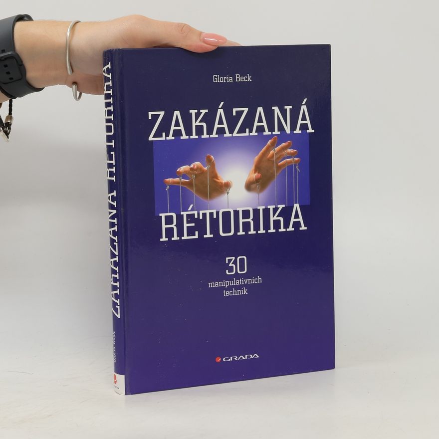 Gloria Beck Zakázaná rétorika : 30 manipulativních technik