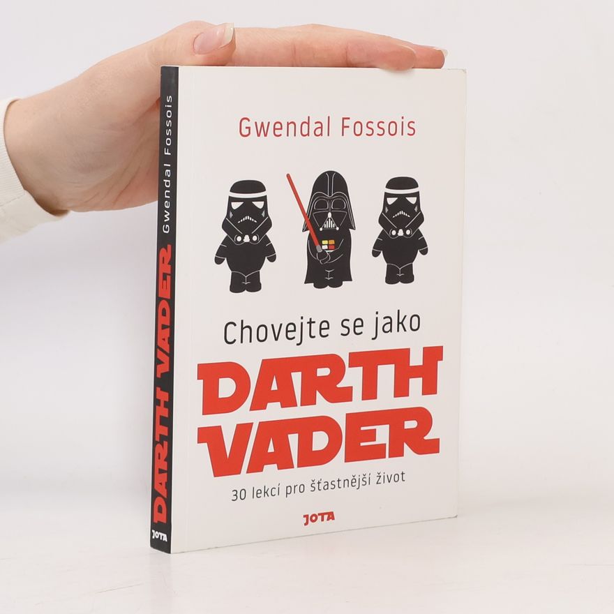 Gwendal Fossois Chovejte se jako Darth Vader : 30 lekcí pro šťastnější život