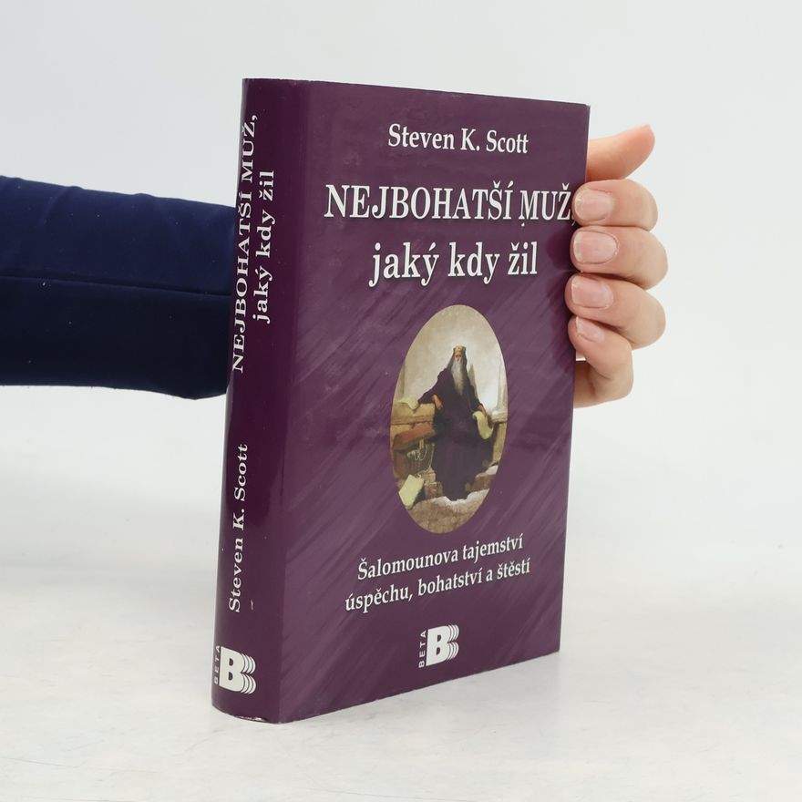 Steve Scott Nejbohatší muž, jaký kdy žil : Šalomounova tajemství úspěchu, bohatství a štěstí