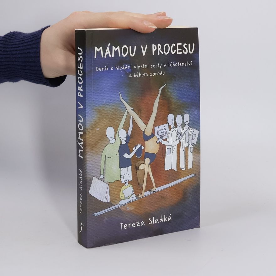 Tereza Sladká Mámou v procesu - Deník o hledání vlastní cesty v těhotenství a během porodu