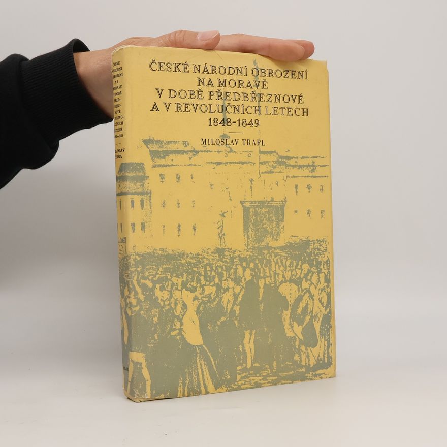 Miloslav Trapl České národní obrození na Moravě v době předbřeznové a v revolučních letech 1848-1849