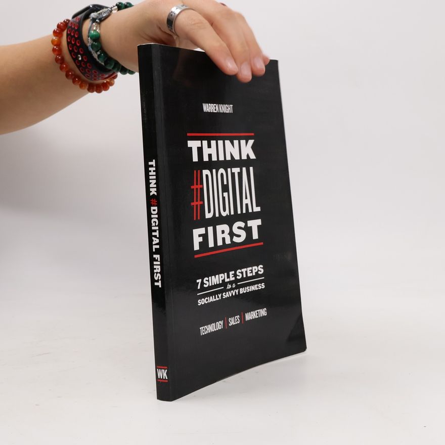 Warren Knight Think #digital first : 7 simple steps to a socially savvy business : technology, sales, marketing