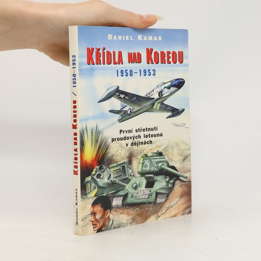 Daniel Kamas Křídla nad Koreou 1950-1953 : první střetnutí proudových letounů v dějinách