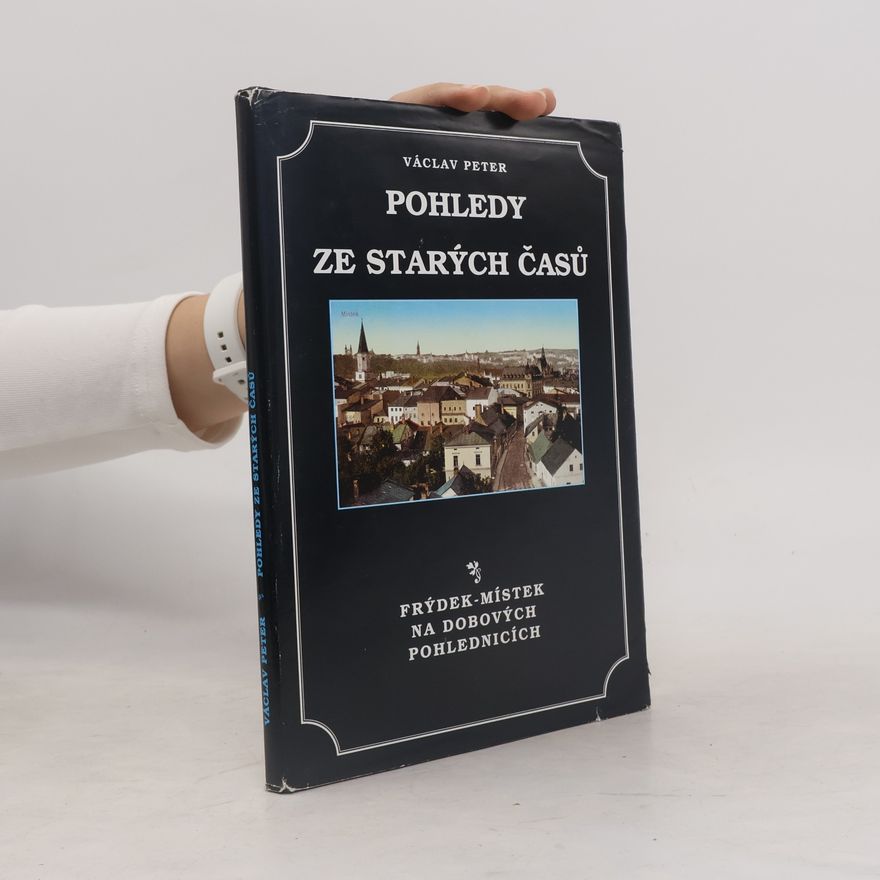 Václav Petr Pohledy ze starých časů: Frýdek-Místek na dobových fotografiích