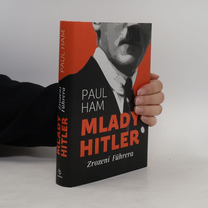 Paul Ham Mladý Hitler: Zrození Führera