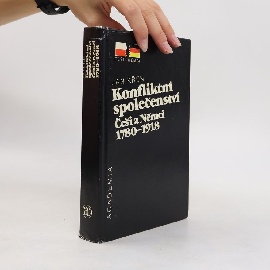Jan Křen Konfliktní společenství. Češi a Němci 1780-1918.