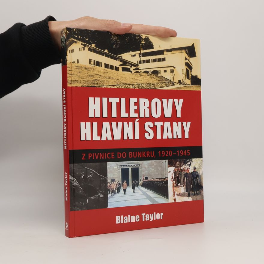 Blaine Taylor Hitlerovy hlavní stany. Z pivnice do bunkru, 1920-1945