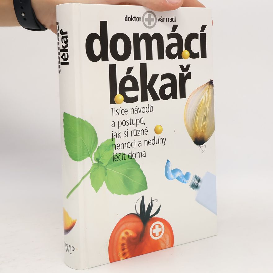 Autorenkollektiv Domácí lékař. Tisíce návodů a postupů, jak si různé nemoci a neduhy léčit doma