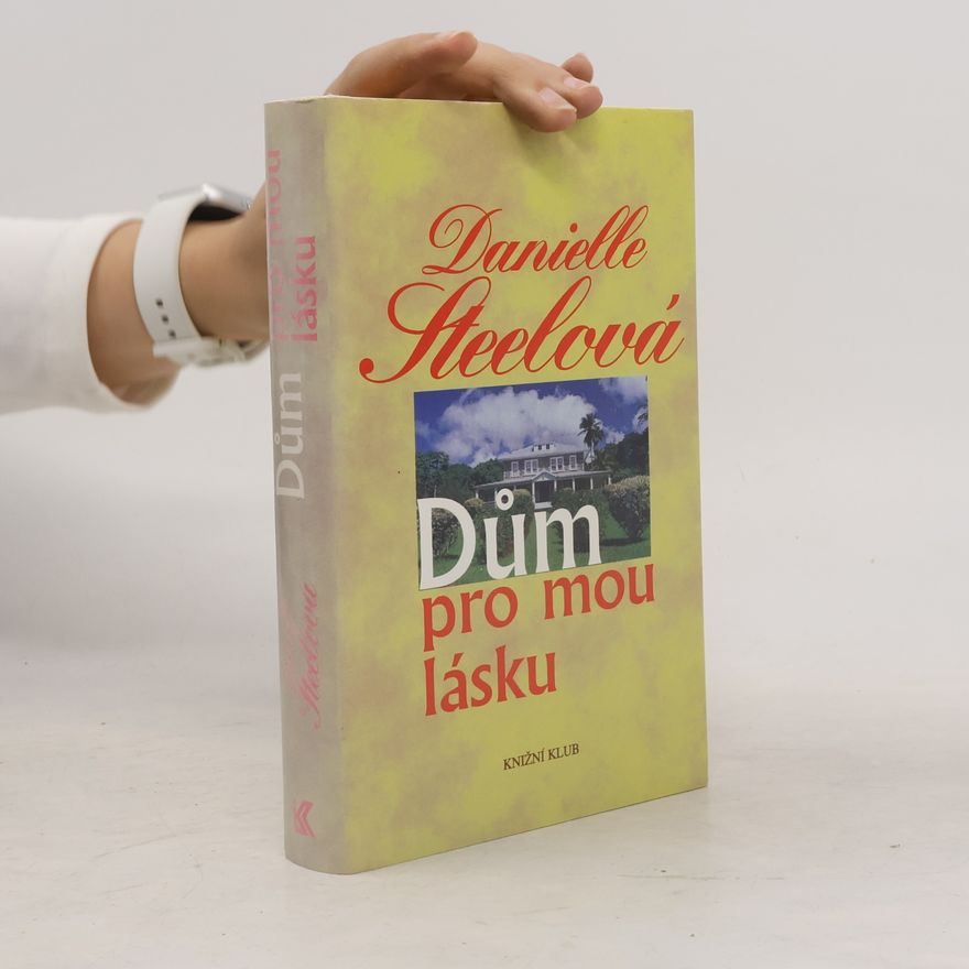 Danielle Steel Dům pro mou lásku