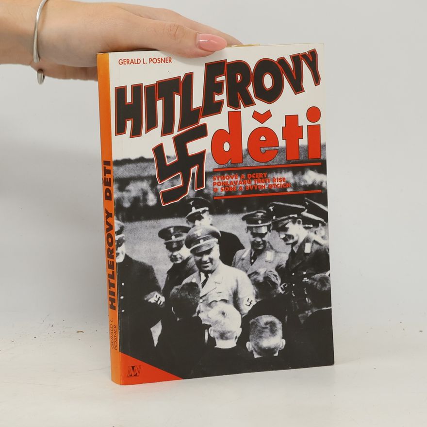 Gerald Posner Hitlerovy děti: Synové a dcery pohlavárů třetí říše o sobě a svých otcích