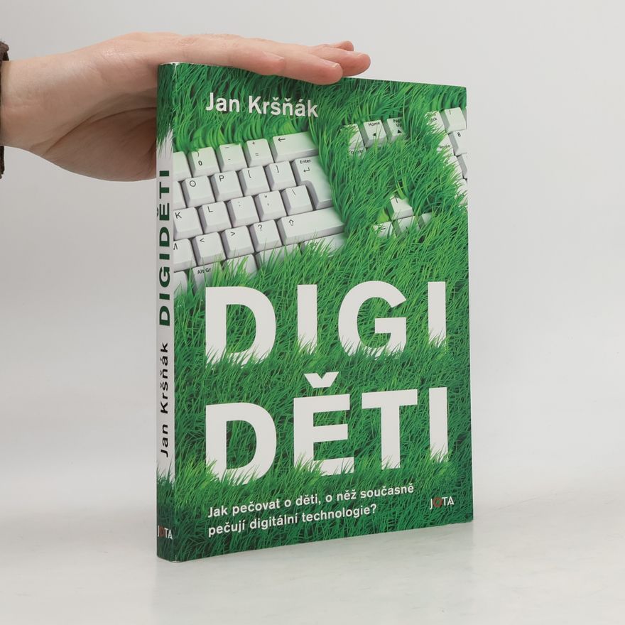 Jan Kršňák Digiděti : jak pečovat o děti, o něž současně pečují digitální technologie?