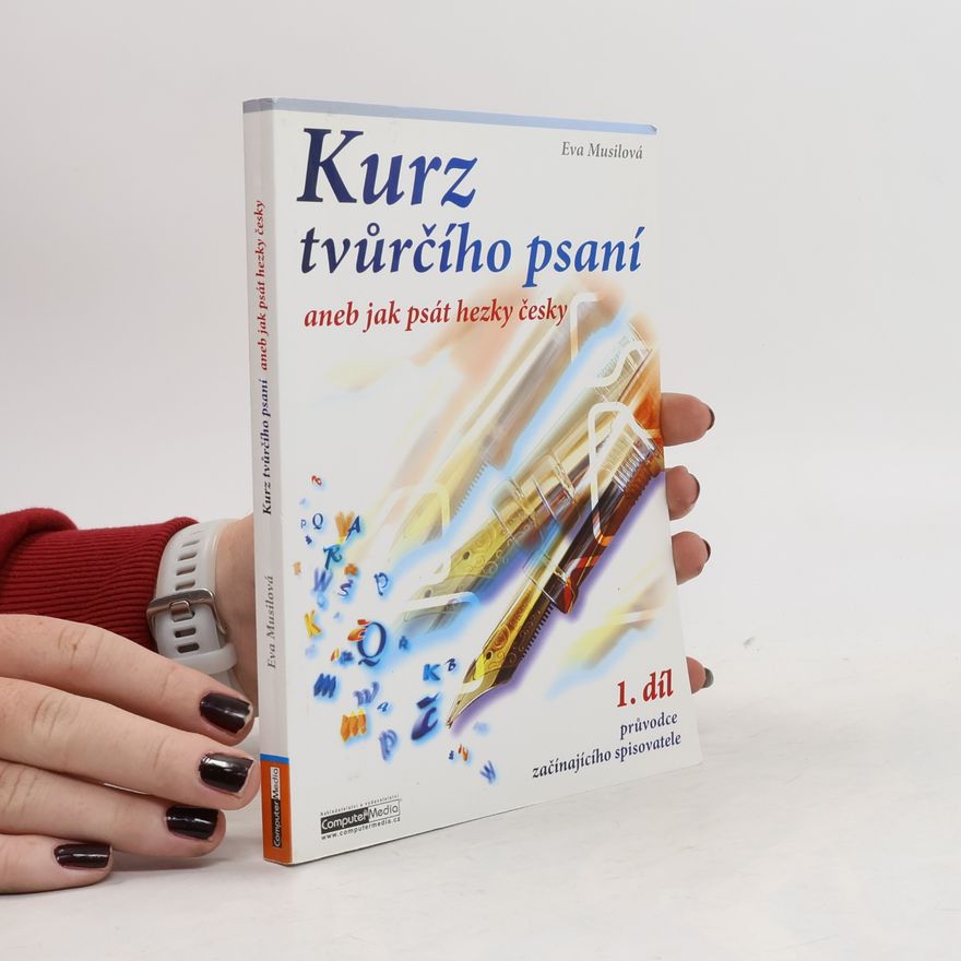 Eva Musilová Kurz tvůrčího psaní aneb Jak psát hezky česky. 1. díl průvodce začínajícího spisovatele