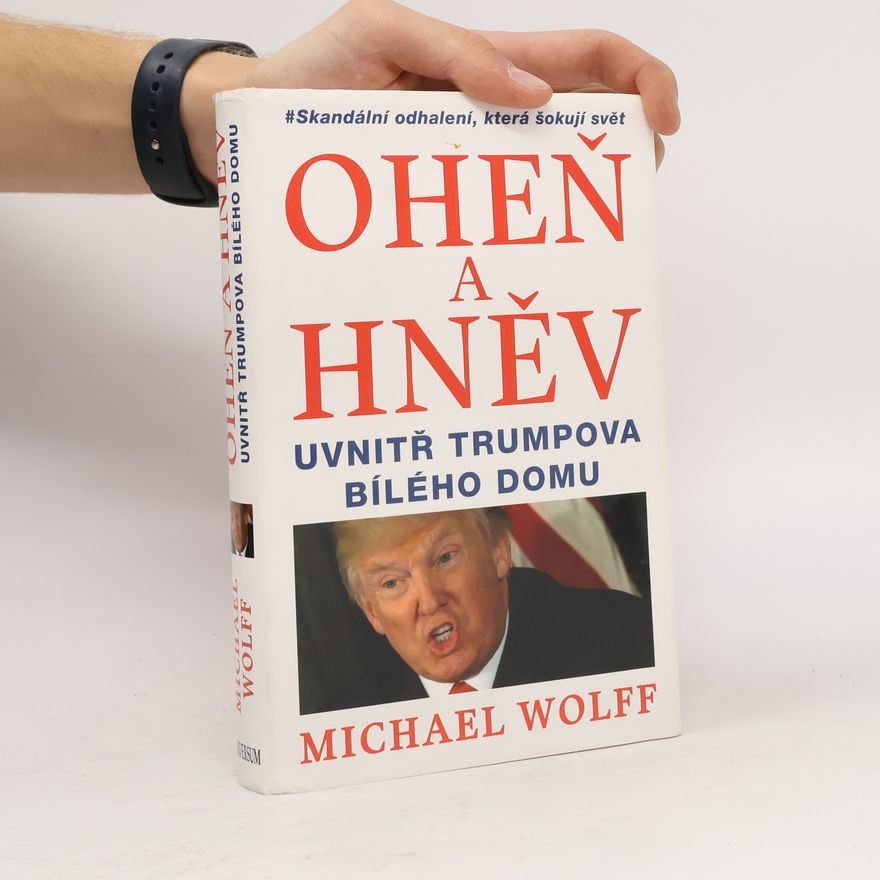 Michael Wolff Oheň a hněv uvnitř Trumpova Bílého domu