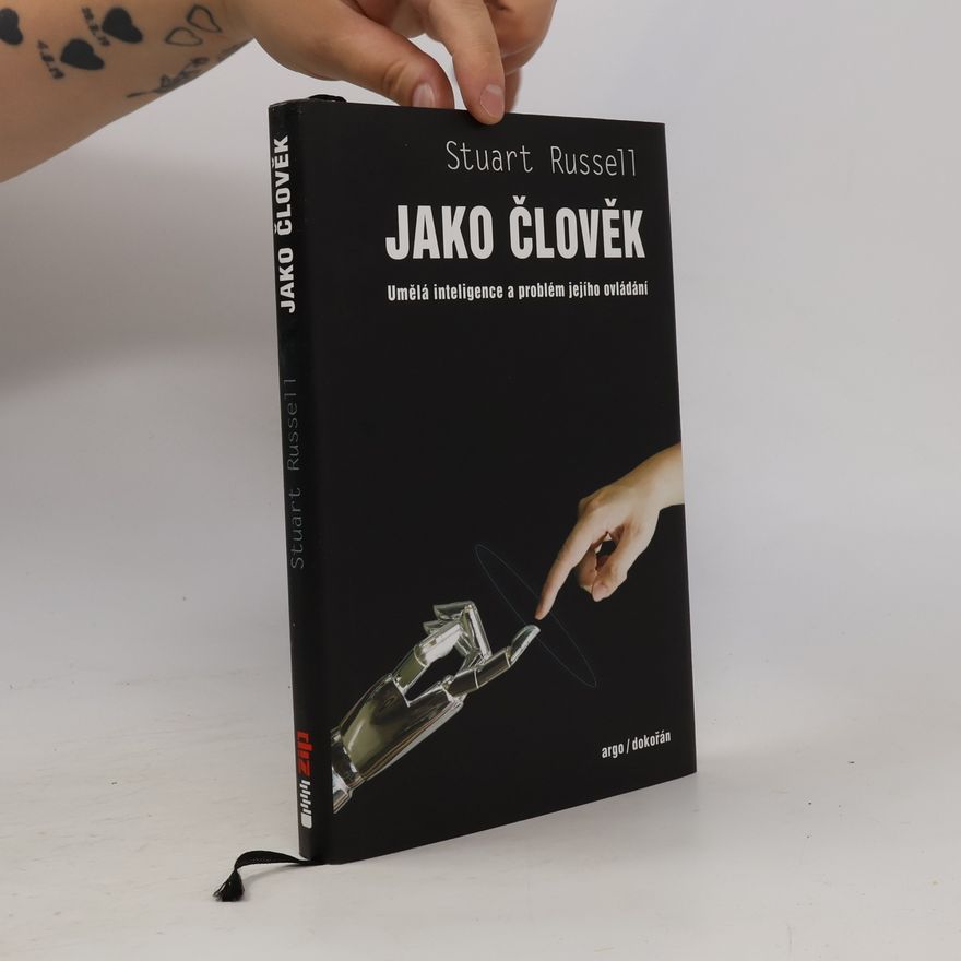 Stuart Russell Jako člověk – Umělá inteligence a problém ovládání