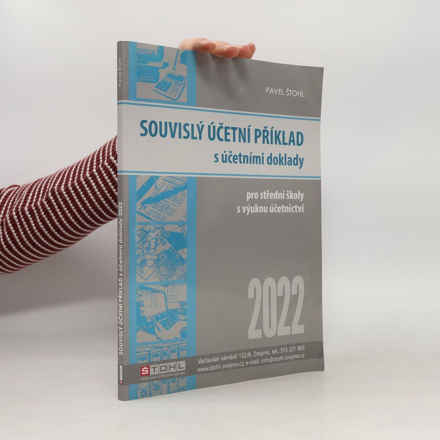 Pavel Štohl Souvislý účetní příklad s účetními doklady 2022 : pro studenty obchodních akademií a ostatních středních odborných škol s výukou účetnictví
