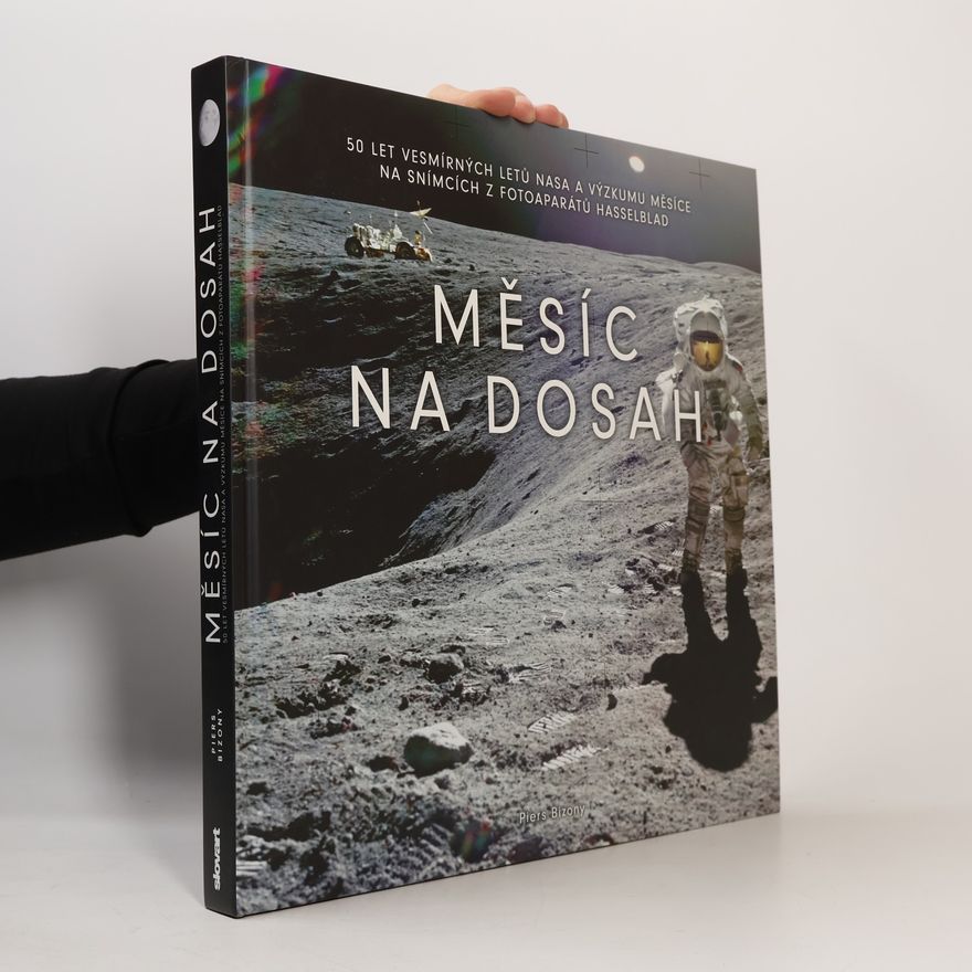 Piers Bizony Měsíc na dosah - 50 let vesmírných letů NASA a výzkumu Měsíce na snímcích z fotoaparátů Hasselblad