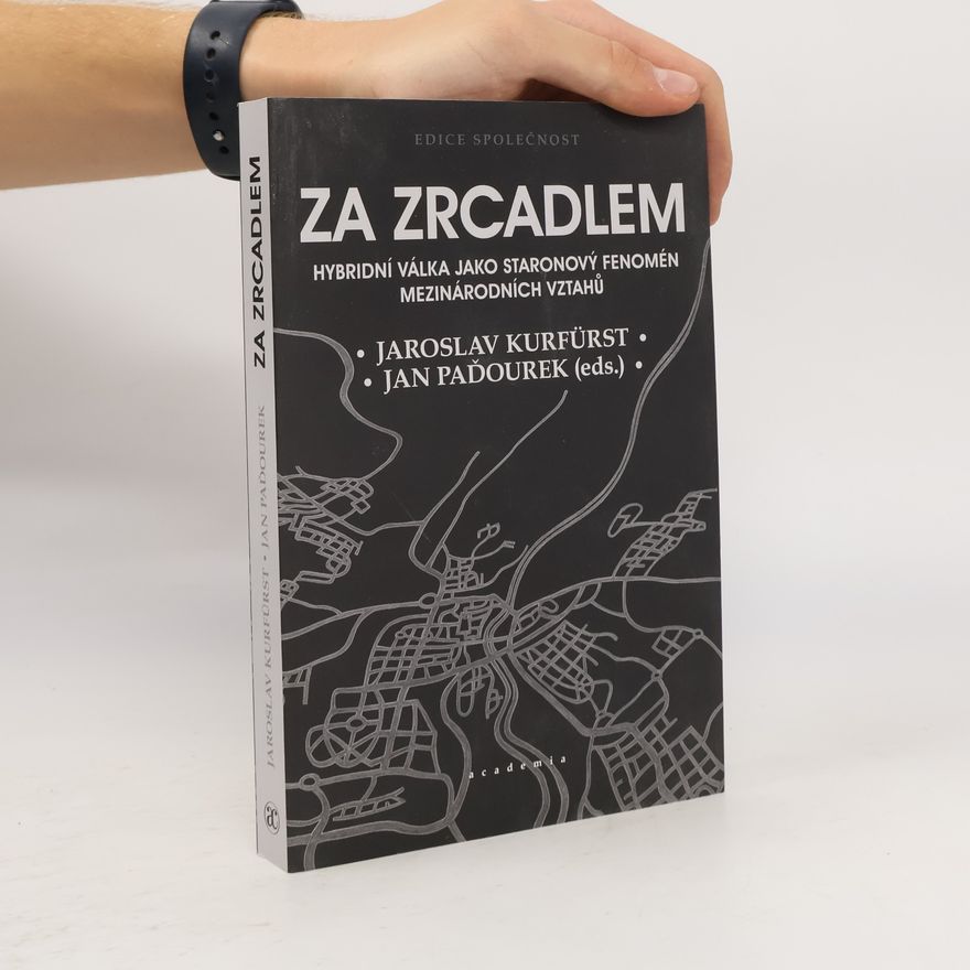 Jan Paďourek Za zrcadlem : hybridní válka jako staronový fenomén mezinárodních vztahů