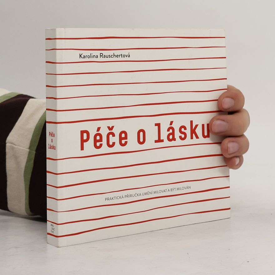 Karolina Rauschertová Křížová Péče o lásku : praktická příručka umění milovat a být milován