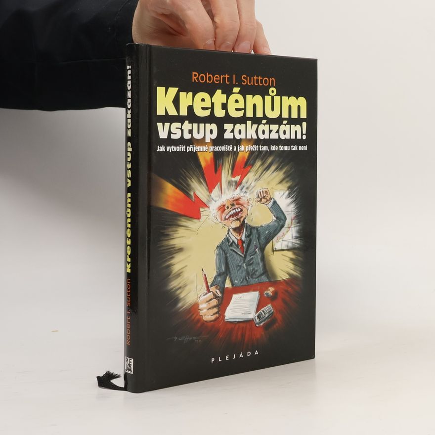 Robert I. Sutton Kreténům vstup zakázán! : jak vytvořit příjemné pracoviště a jak přežít tam, kde tomu tak není