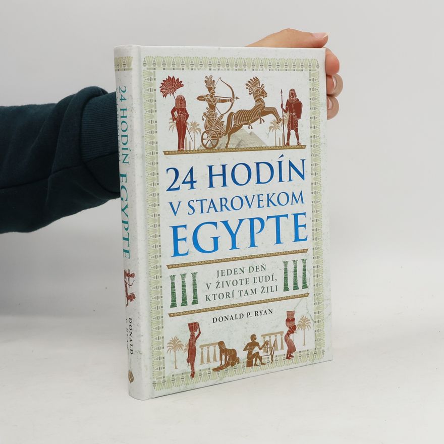 Donald P. Ryan 24 hodín v starovekom Egypte: Jeden deň v živote ľudí, ktorí tam žili