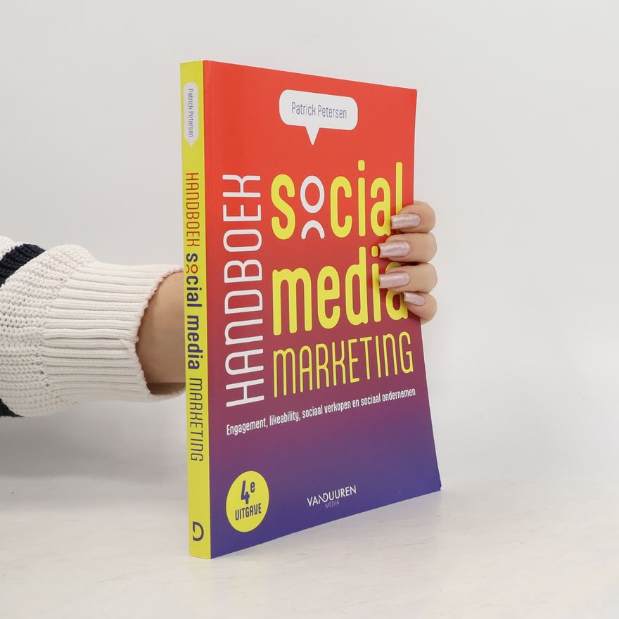 Patrick Petersen Handboek social media marketing: engagement, likeability, sociaal verkopen en sociaal ondernemen - 4e uitgave