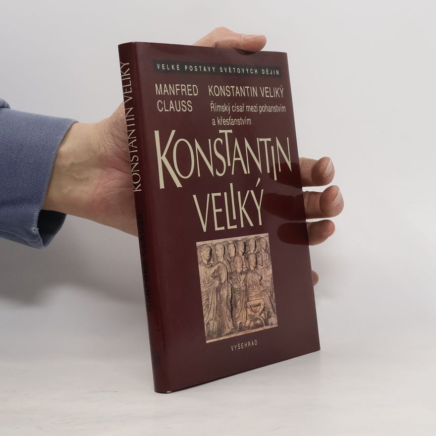Manfred Clauss Konstantin Veliký. Římský císař mezi pohanstvím a křesťanstvím