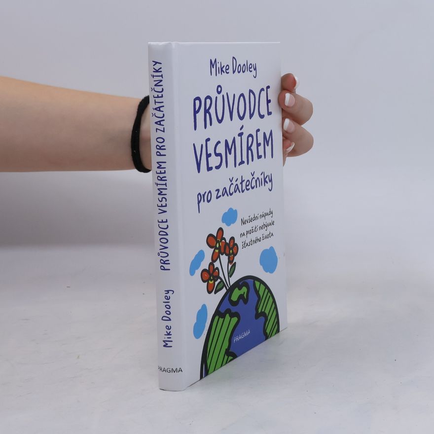 Mike Dooley Průvodce vesmírem pro začátečníky: Nevšední nápady na prožití nebývale šťastného života
