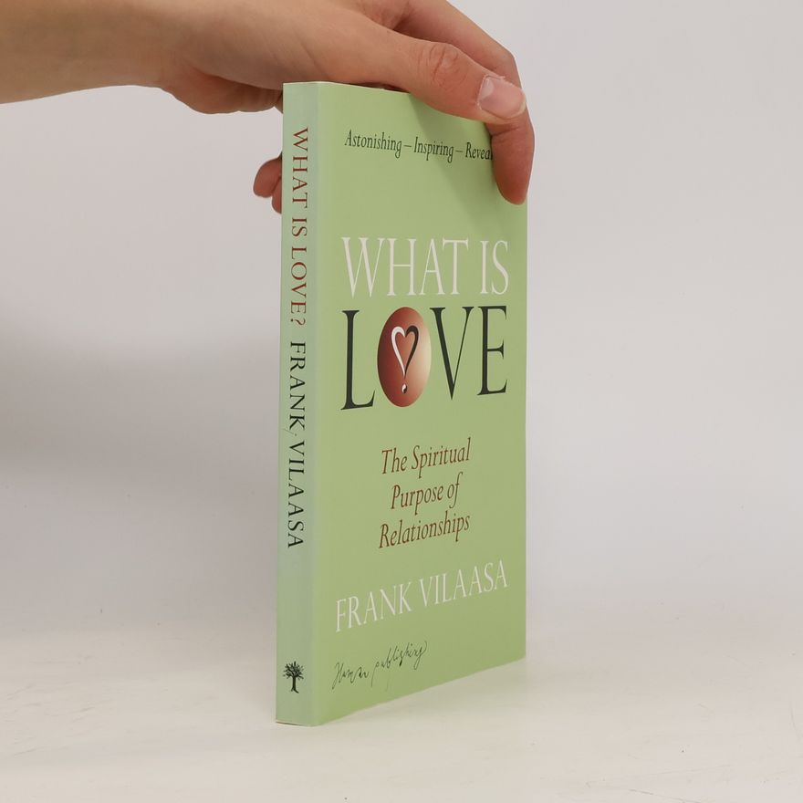 Frank Vilaasa What Is Love? The Spiritual Purpose of Relationships