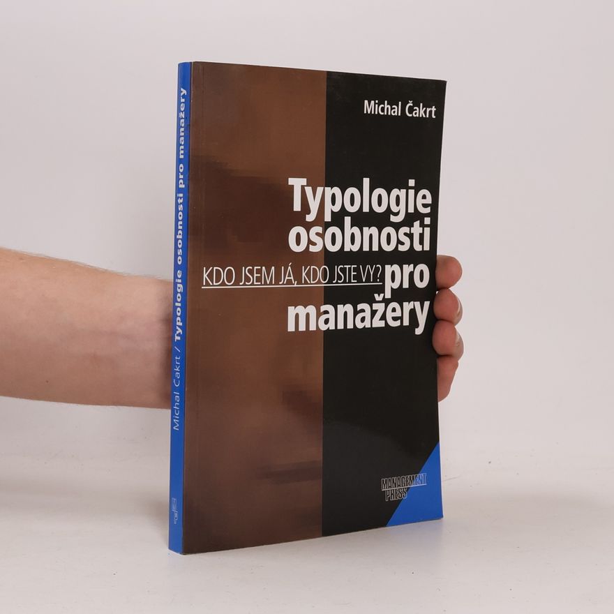 Michal Čakrt Typologie osobnosti pro manažery. Kdo jsem já, kdo jste vy?