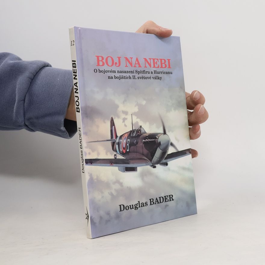 Douglas Bader Boj na nebi. Příběh o bojovém nasazení Spitfiru a Hurricanu