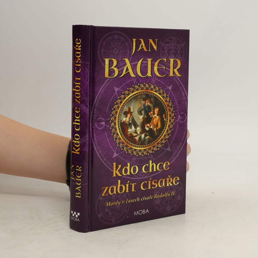 Jan Bauer Kdo chce zabít císaře : mordy v časech císaře Rudolfa II.