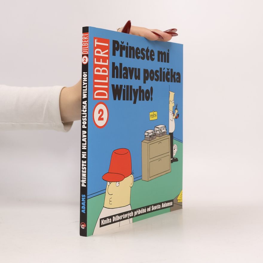 Scott Adams Přineste mi hlavu poslíčka Willyho! : kniha Dilbertových příběhů