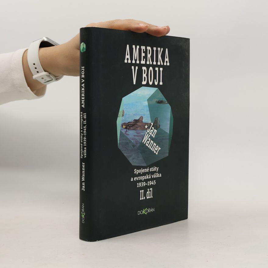 Jan Wanner Amerika v boji. II. díl. Spojené státy a evropská válka 1939-1945