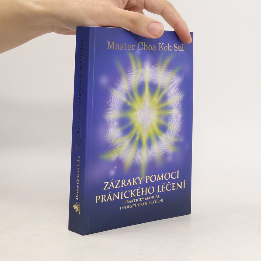 Choa Kok Sui Zázraky pomocí pránického léčení : praktický manuál o energetickém léčení : čtvrtá edice