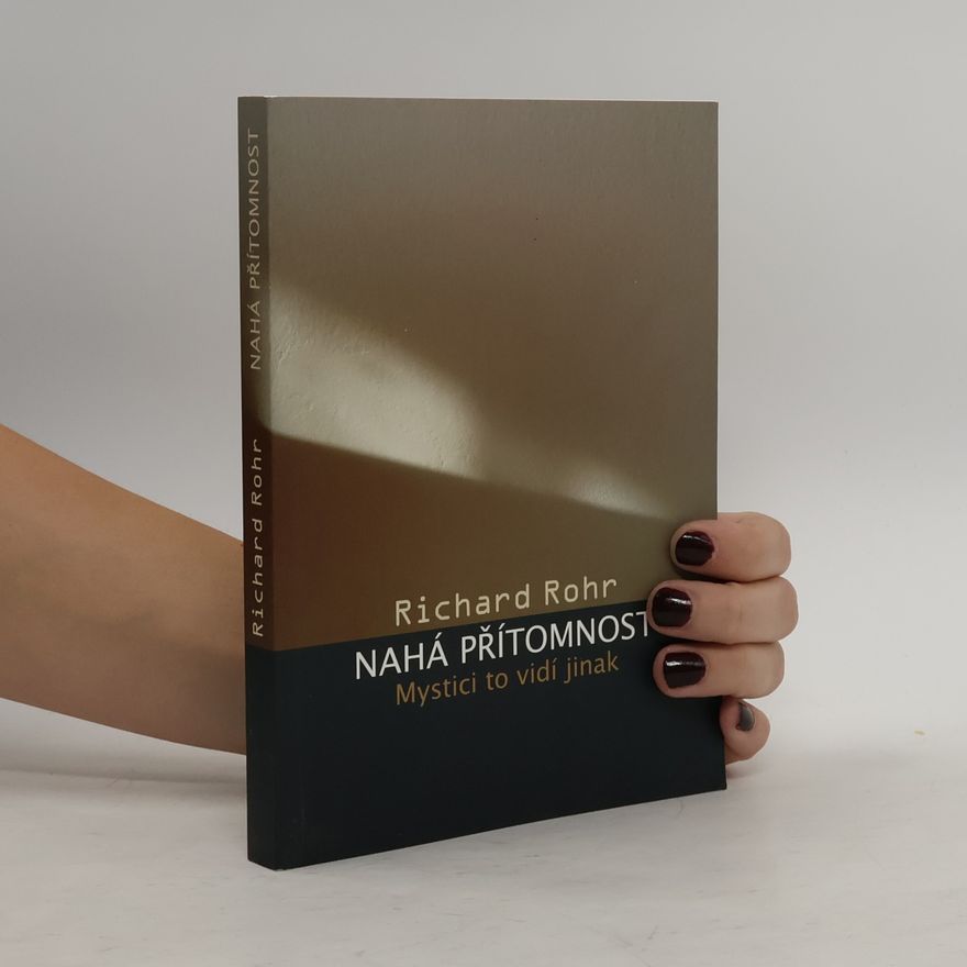 Richard Rohr Nahá přítomnost : mystici to vidí jinak