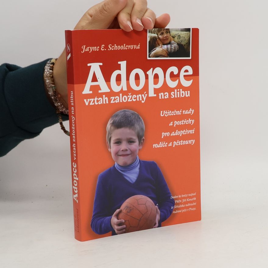 Jayne E. Schooler Adopce: Vztah založený na slibu: Užitečné rady a postřehy pro adoptivní rodiče a pěstouny