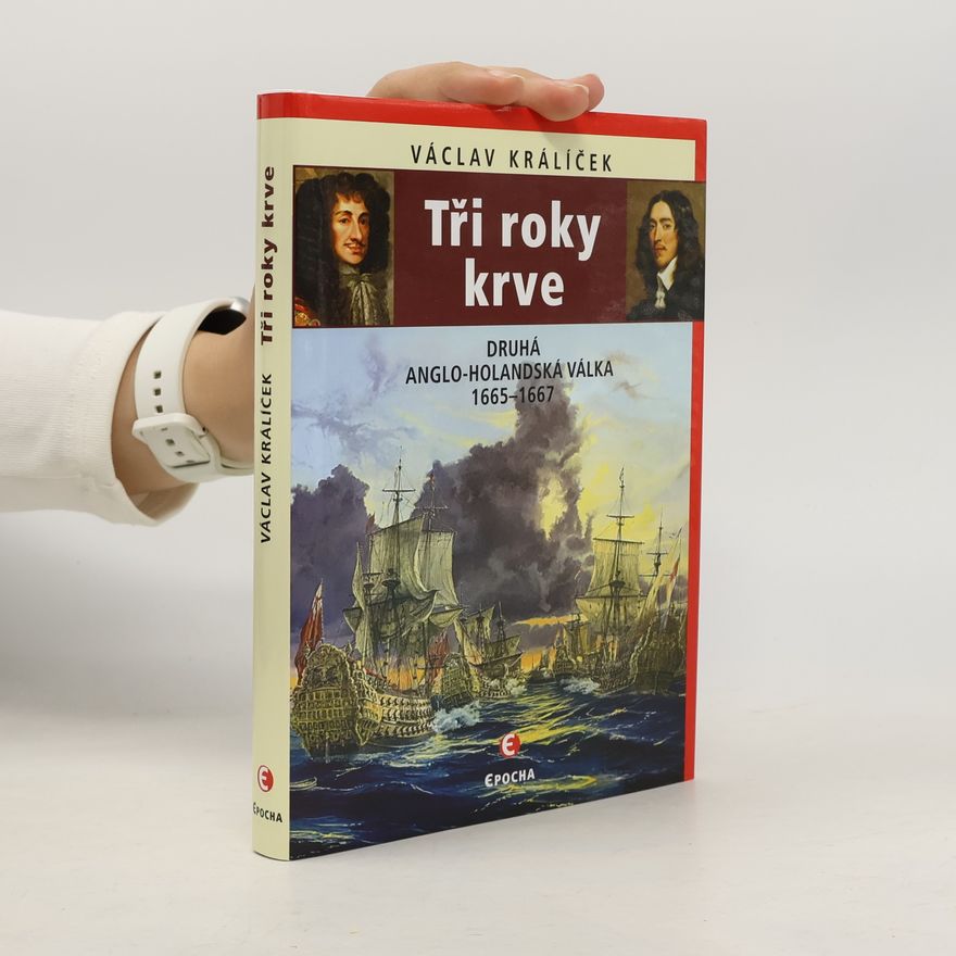 Václav Králíček Tři roky krve: Druhá anglo-holandská válka 1665-1667