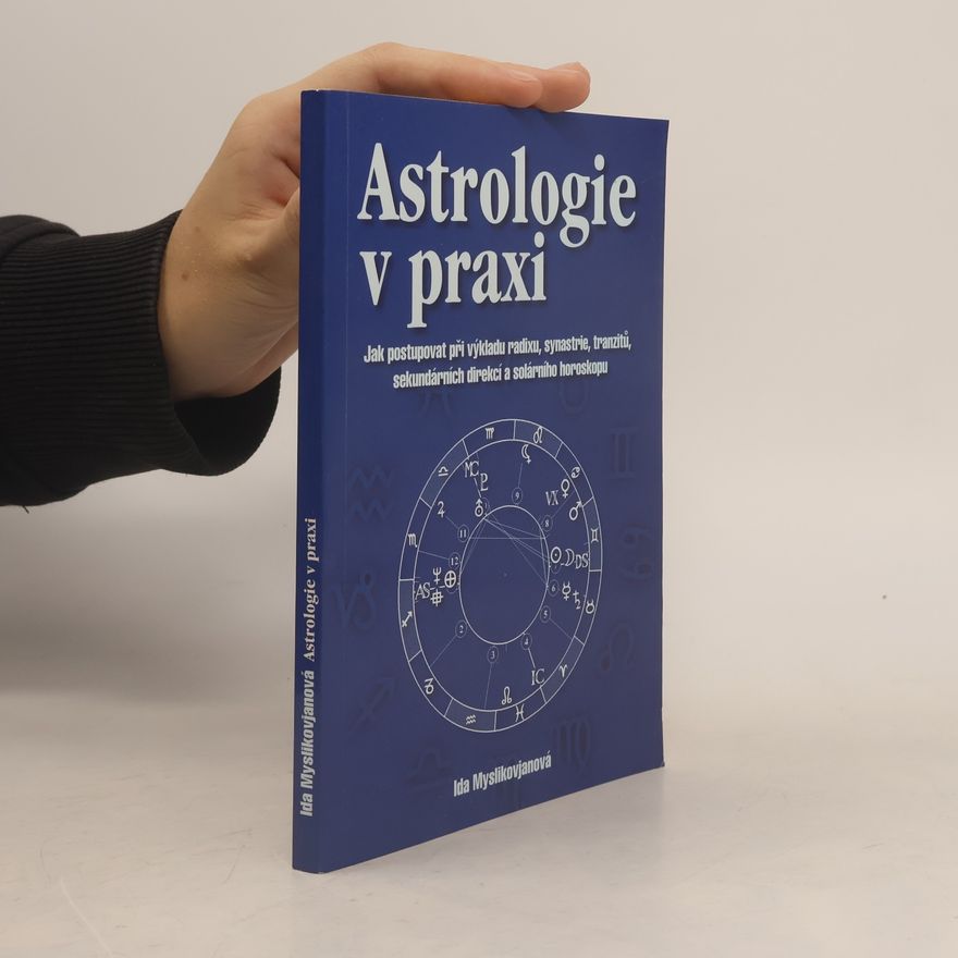 Ida Myslikovjanová Astrologie v praxi : jak postupovat při výkladu radixu, synastrie, tranzitů, sekundárních direkcí a solárního horoskopu
