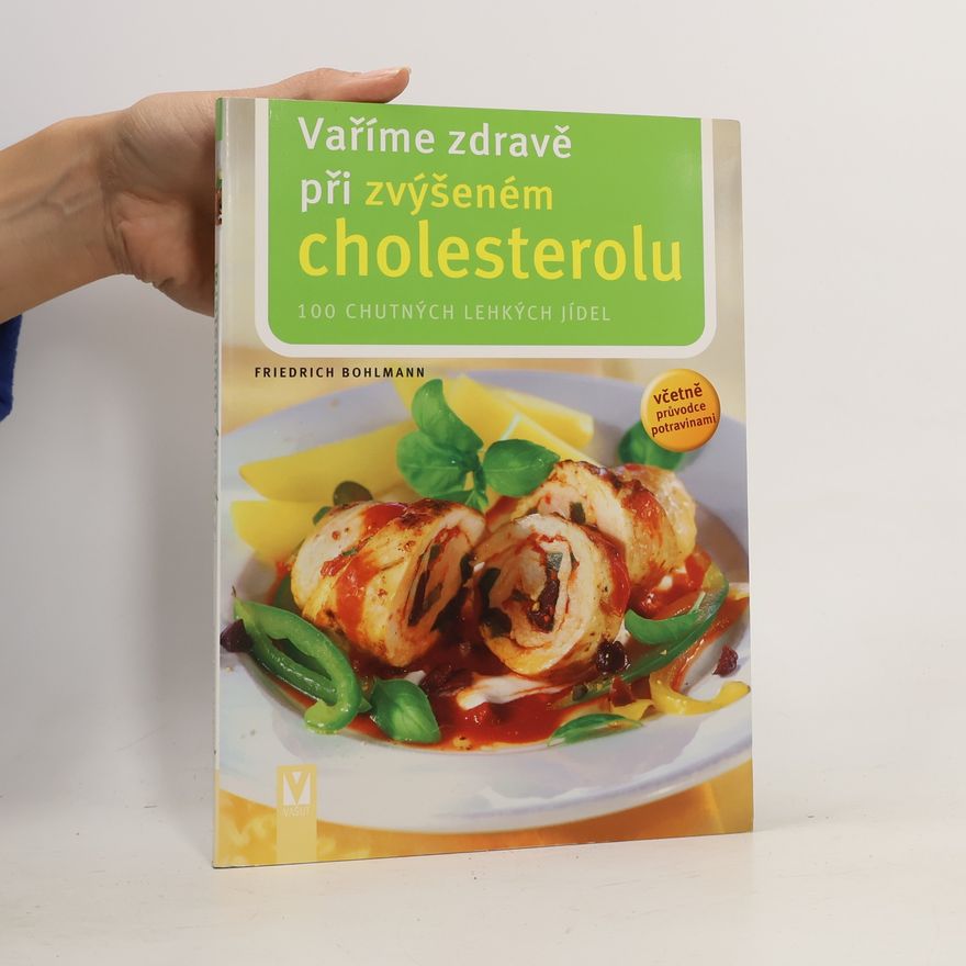 Friedrich Bohlmann Vaříme zdravě při zvýšeném cholesterolu. 101 chutných jídel : včetně průvodce potravinami