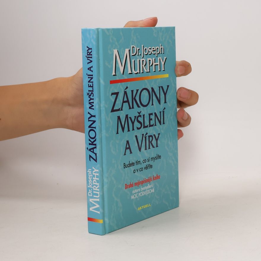 Joseph Murphy Zákony myšlení a víry: Budete tím, co si myslíte a v co věříte