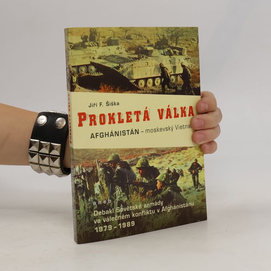 Jiří F. Šiška Prokletá válka. Afghánistán - moskevský Vietnam, aneb, Debakl Sovětské armády ve válečném konfliktu v Afgánistánu 1978-1989