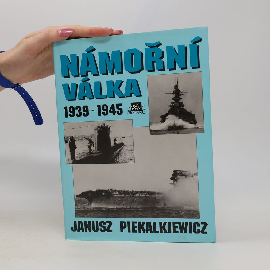 Janusz Piekalkiewicz Námořní válka 1939-1945