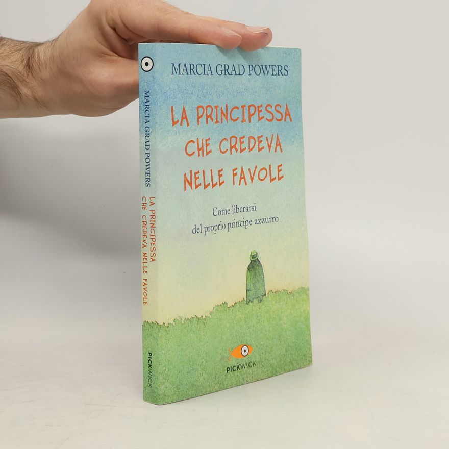Marcia Grad La principessa che credeva nelle favole. Come liberarsi del proprio principe azzurro