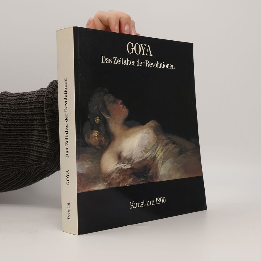 Francisco Goya Goya : das Zeitalter der Revolutionen : 1789-1830