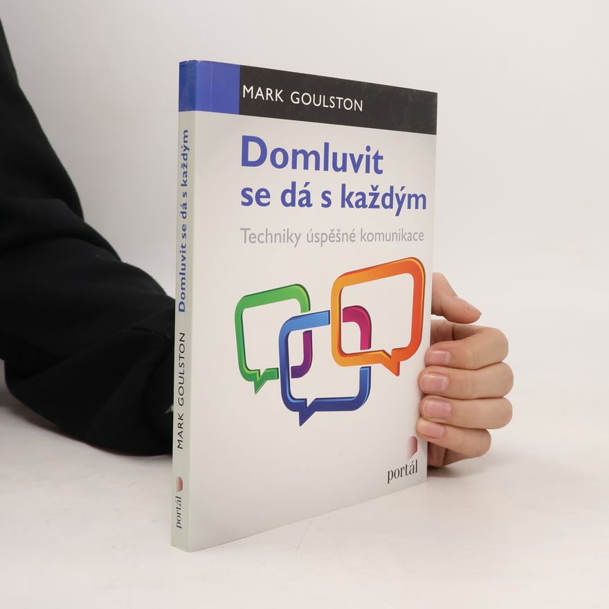 Mark Goulston Domluvit se dá s každým : techniky úspěšné komunikace