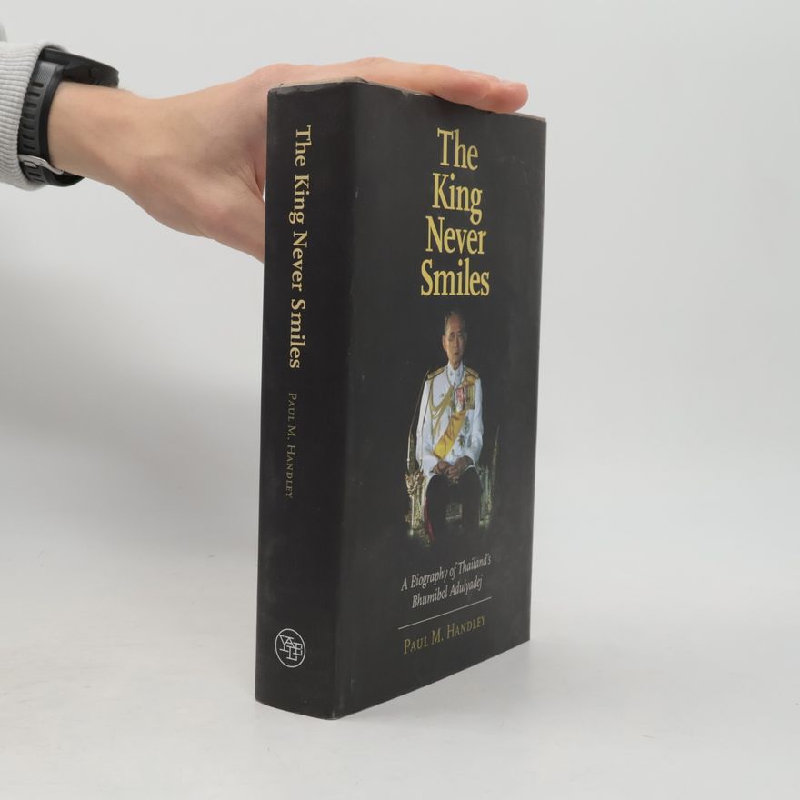 Paul M. Handley The king never smiles a biography of Thailand's Bhumibol Adulyadej